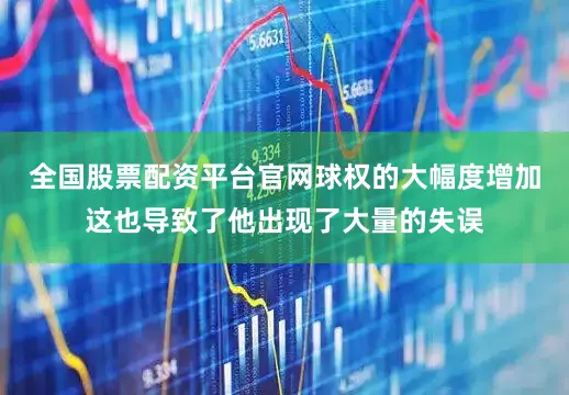 全国股票配资平台官网球权的大幅度增加这也导致了他出现了大量的失误