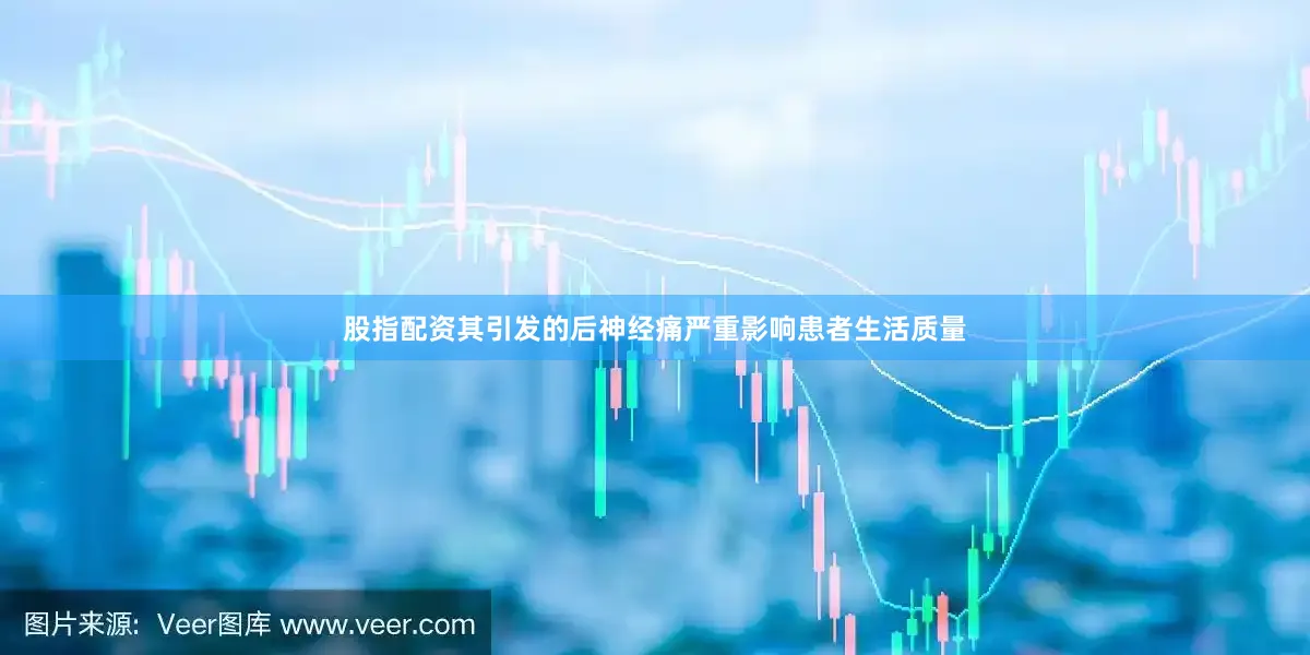 股指配资其引发的后神经痛严重影响患者生活质量