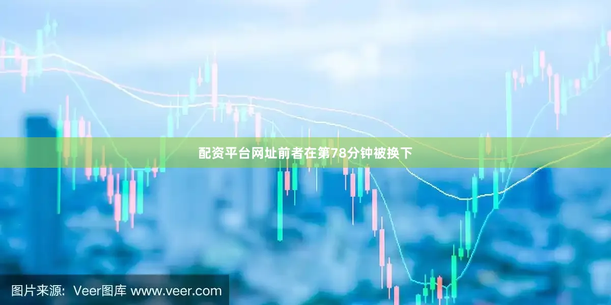 配资平台网址前者在第78分钟被换下