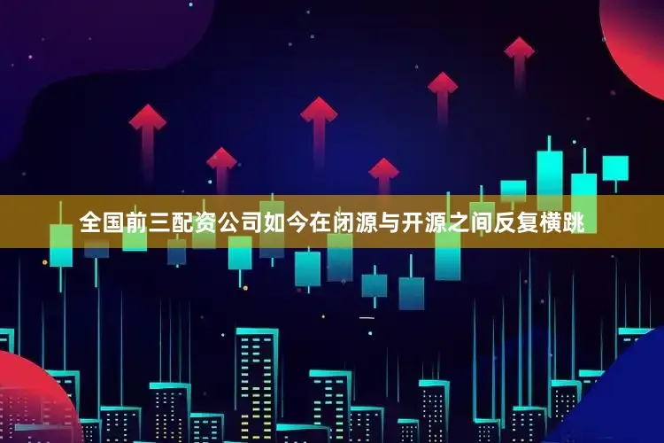 全国前三配资公司如今在闭源与开源之间反复横跳
