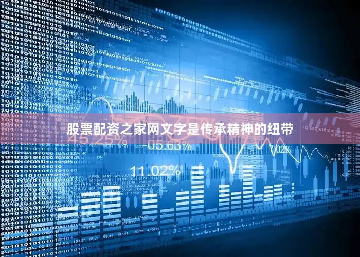 股票配资之家网文字是传承精神的纽带