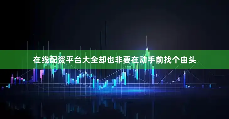 在线配资平台大全却也非要在动手前找个由头