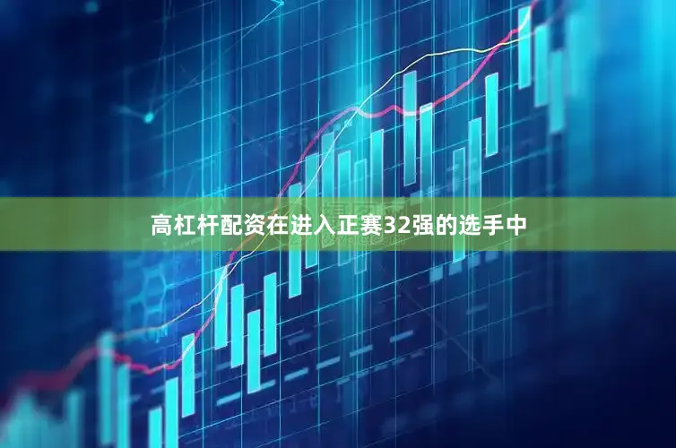 高杠杆配资在进入正赛32强的选手中