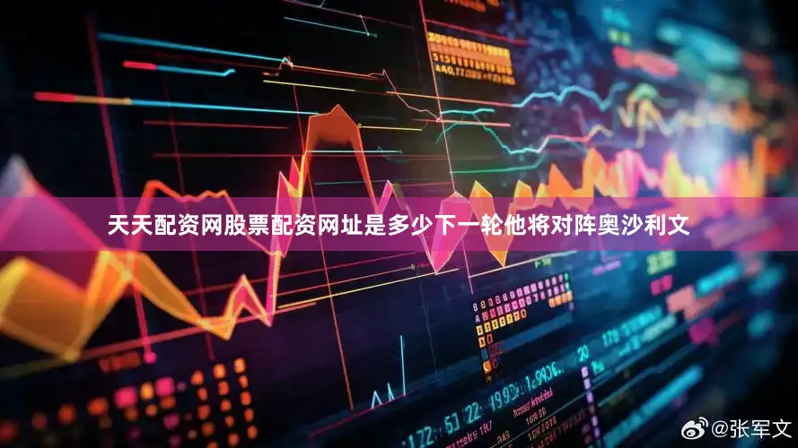 天天配资网股票配资网址是多少下一轮他将对阵奥沙利文